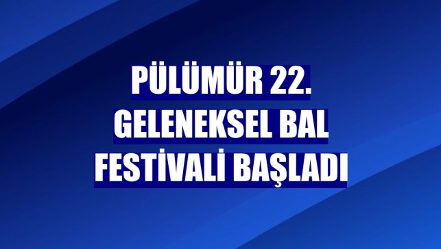 Pülümür 22. Geleneksel Bal Festivali başladı