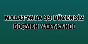 Malatya'da 39 düzensiz göçmen yakalandı