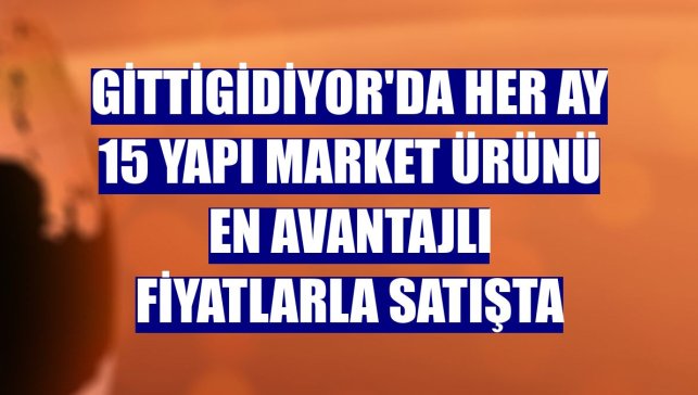 GittiGidiyor'da her ay 15 yapı market ürünü en avantajlı fiyatlarla satışta