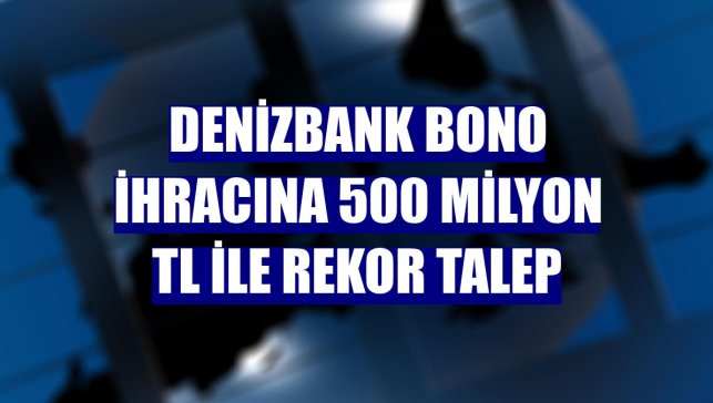DenizBank bono ihracına 500 milyon TL ile rekor talep