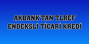 Akbank'tan TLREF endeksli ticari kredi