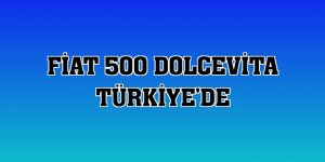 Fiat 500 Dolcevita Türkiye'de
