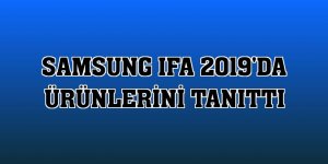 Samsung IFA 2019'da ürünlerini tanıttı