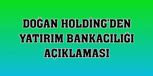 Doğan Holding'den yatırım bankacılığı açıklaması
