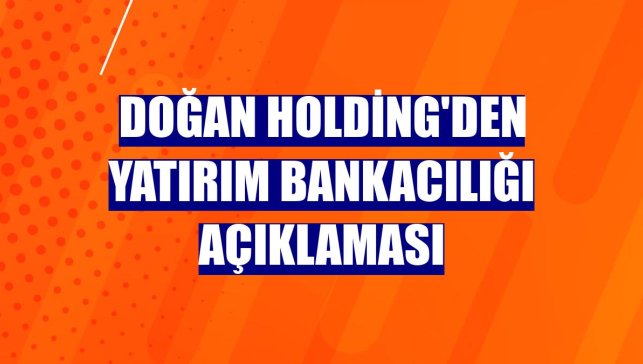 Doğan Holding'den yatırım bankacılığı açıklaması