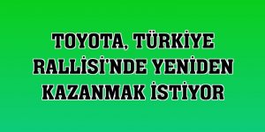 Toyota, Türkiye Rallisi'nde yeniden kazanmak istiyor