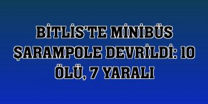 Bitlis'te minibüs şarampole devrildi: 10 ölü, 7 yaralı