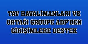 TAV Havalimanları ve ortağı Groupe ADP'den girişimlere destek