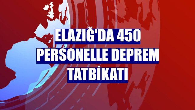 Elazığ'da 450 personelle deprem tatbikatı
