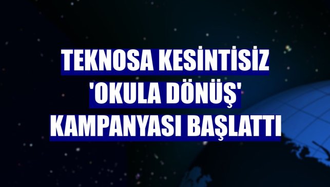 Teknosa kesintisiz 'Okula Dönüş' kampanyası başlattı