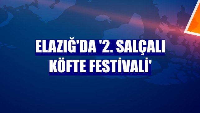 Elazığ'da '2. Salçalı Köfte Festivali'