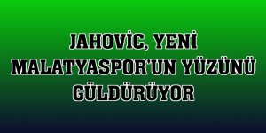 Jahovic, Yeni Malatyaspor'un yüzünü güldürüyor