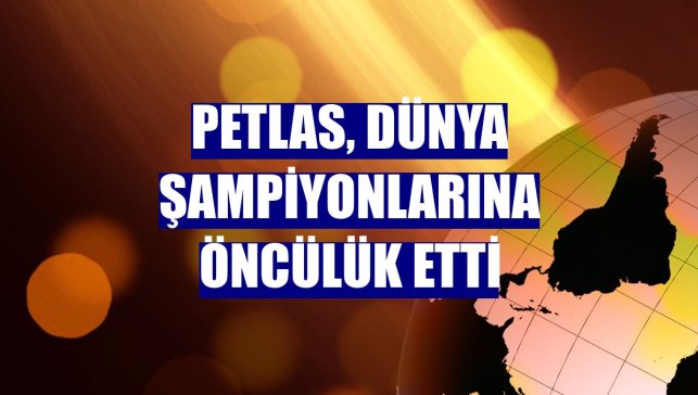 Petlas, dünya şampiyonlarına öncülük etti