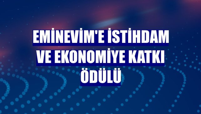 Eminevim'e istihdam ve ekonomiye katkı ödülü