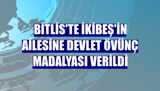 Bitlis'te İkibeş'in ailesine Devlet Övünç Madalyası verildi