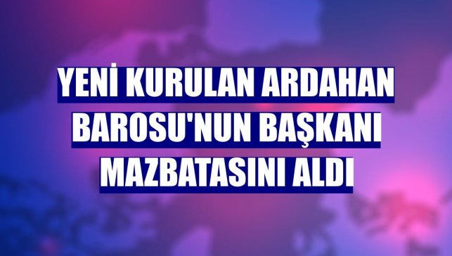Yeni kurulan Ardahan Barosu'nun başkanı mazbatasını aldı
