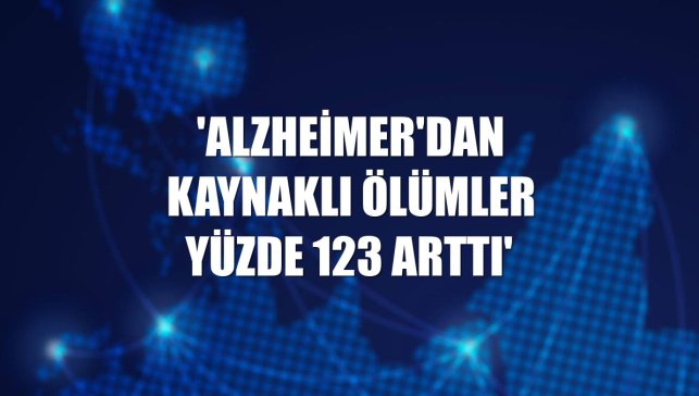 'Alzheimer'dan kaynaklı ölümler yüzde 123 arttı'