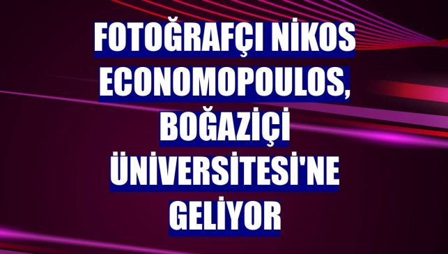 Fotoğrafçı Nikos Economopoulos, Boğaziçi Üniversitesi'ne geliyor