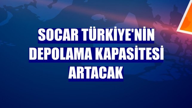 SOCAR Türkiye'nin depolama kapasitesi artacak