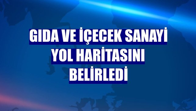 Gıda ve İçecek Sanayi yol haritasını belirledi