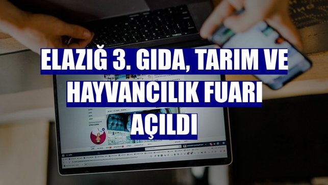 Elazığ 3. Gıda, Tarım ve Hayvancılık Fuarı açıldı