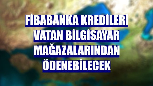 Fibabanka kredileri Vatan Bilgisayar mağazalarından ödenebilecek