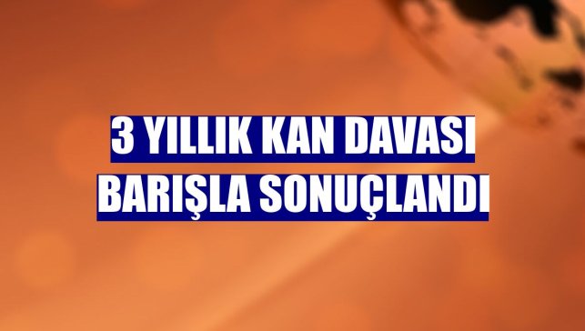 3 yıllık kan davası barışla sonuçlandı
