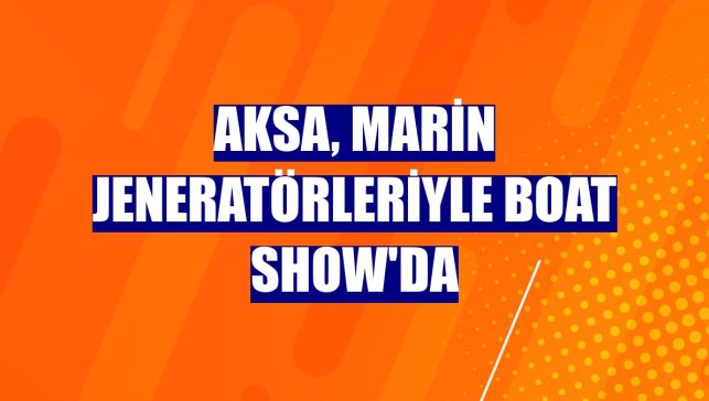 Aksa, marin jeneratörleriyle Boat Show'da