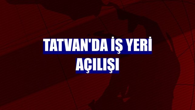 Tatvan'da iş yeri açılışı