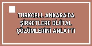 Turkcell Ankara'da şirketlere dijital çözümlerini anlattı