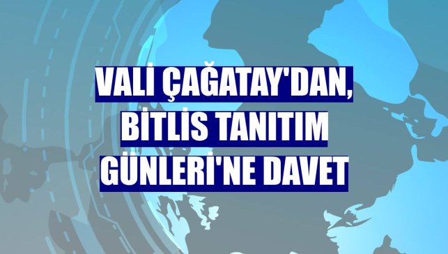 Vali Çağatay'dan, Bitlis Tanıtım Günleri'ne davet