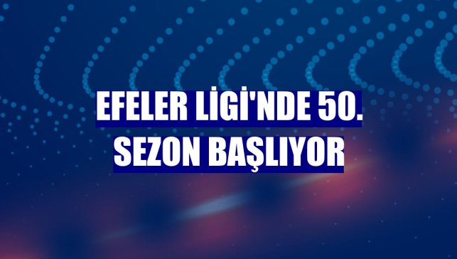 Efeler Ligi'nde 50. sezon başlıyor