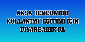 Aksa 'jeneratör kullanımı' eğitimi için Diyarbakır'da