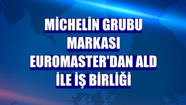 Michelin Grubu Markası Euromaster'dan ALD ile iş birliği