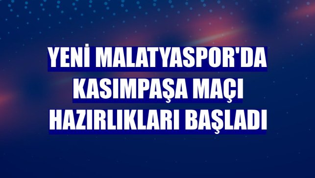 Yeni Malatyaspor'da Kasımpaşa maçı hazırlıkları başladı