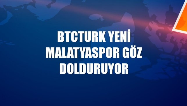 BtcTurk Yeni Malatyaspor göz dolduruyor