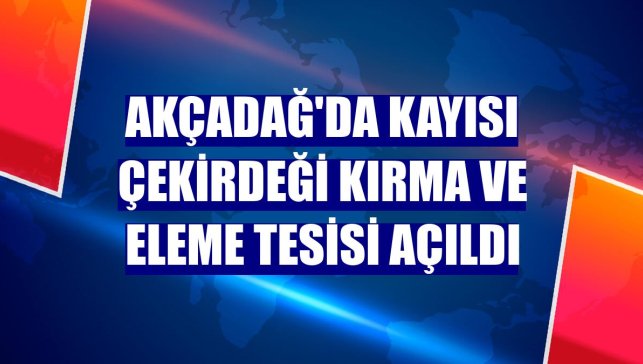 Akçadağ'da kayısı çekirdeği kırma ve eleme tesisi açıldı