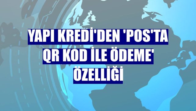 Yapı Kredi'den 'POS'ta QR Kod ile Ödeme' özelliği