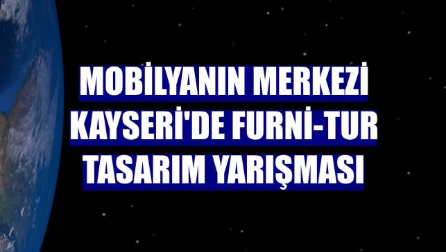 Mobilyanın merkezi Kayseri'de Furni-Tur Tasarım Yarışması