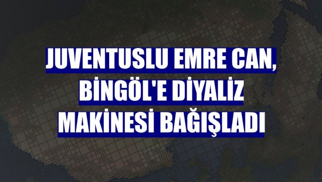 Juventuslu Emre Can, Bingöl'e diyaliz makinesi bağışladı