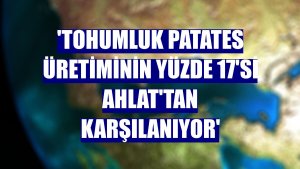 'Tohumluk patates üretiminin yüzde 17'si Ahlat'tan karşılanıyor'