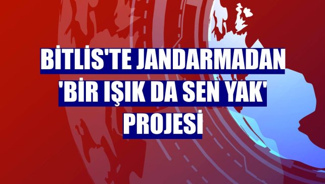 Bitlis'te jandarmadan 'Bir Işık da Sen Yak' projesi