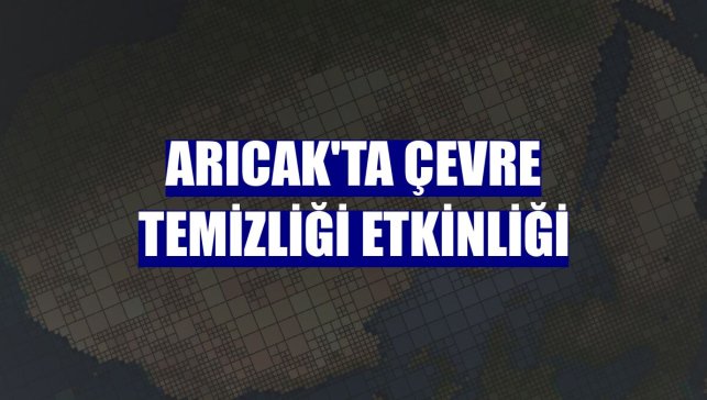 Arıcak'ta çevre temizliği etkinliği