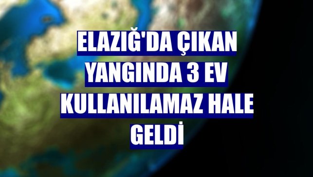 Elazığ'da çıkan yangında 3 ev kullanılamaz hale geldi