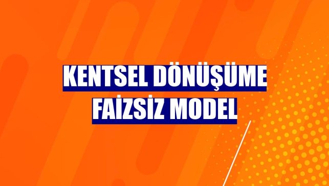 Kentsel dönüşüme faizsiz model