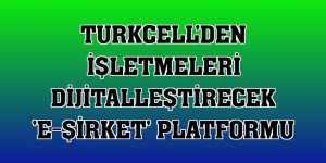 Turkcell'den işletmeleri dijitalleştirecek 'e-Şirket' platformu