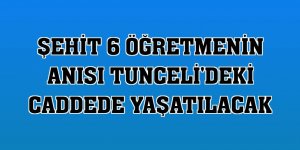 Şehit 6 öğretmenin anısı Tunceli'deki caddede yaşatılacak