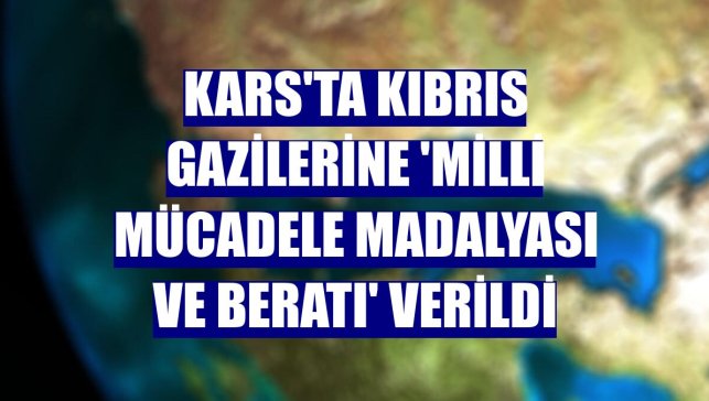 Kars'ta Kıbrıs gazilerine 'Milli Mücadele Madalyası ve Beratı' verildi