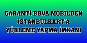 Garanti BBVA Mobil'den İstanbulkart'a yükleme yapma imkanı