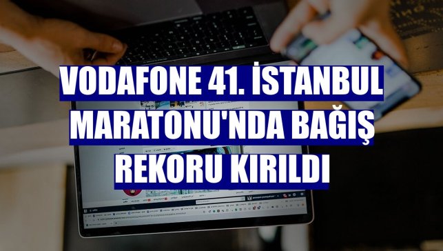 Vodafone 41. İstanbul Maratonu'nda bağış rekoru kırıldı